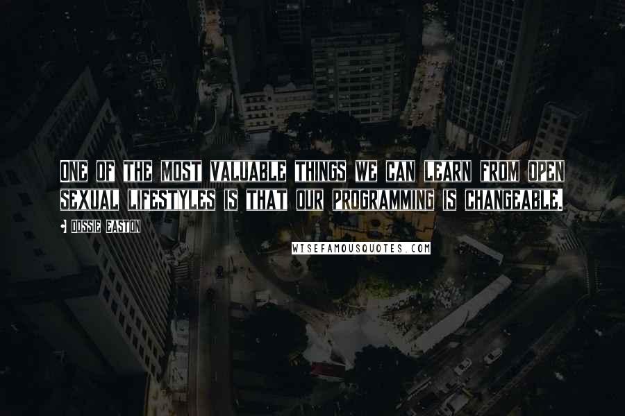 Dossie Easton Quotes: One of the most valuable things we can learn from open sexual lifestyles is that our programming is changeable.