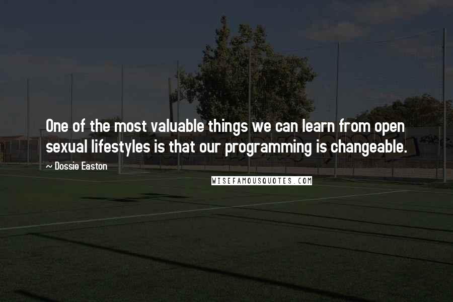 Dossie Easton Quotes: One of the most valuable things we can learn from open sexual lifestyles is that our programming is changeable.