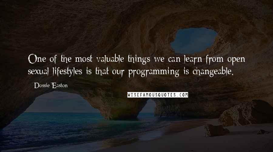 Dossie Easton Quotes: One of the most valuable things we can learn from open sexual lifestyles is that our programming is changeable.