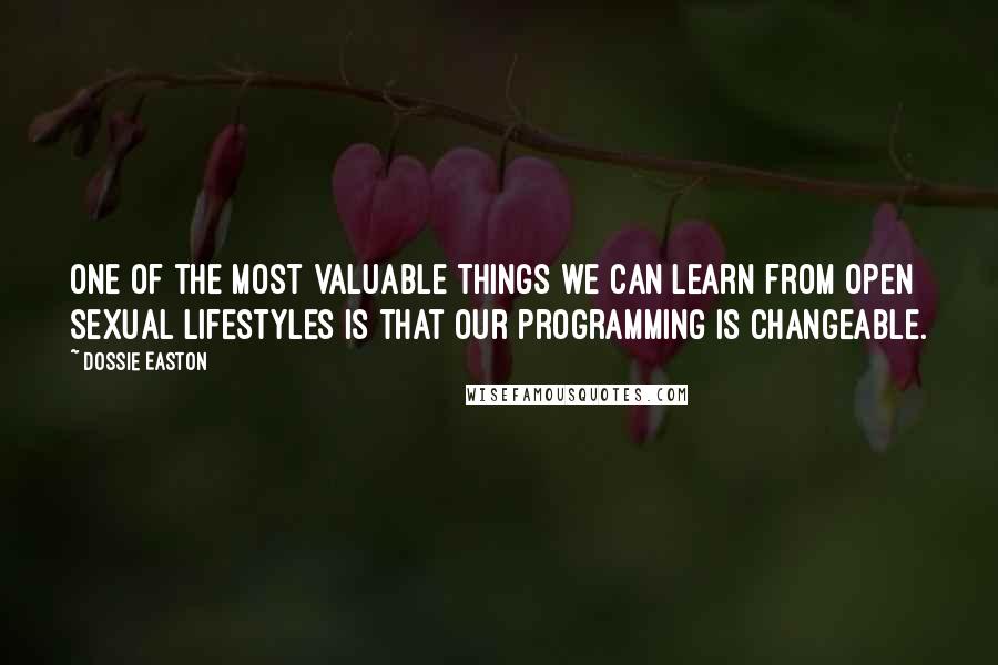 Dossie Easton Quotes: One of the most valuable things we can learn from open sexual lifestyles is that our programming is changeable.