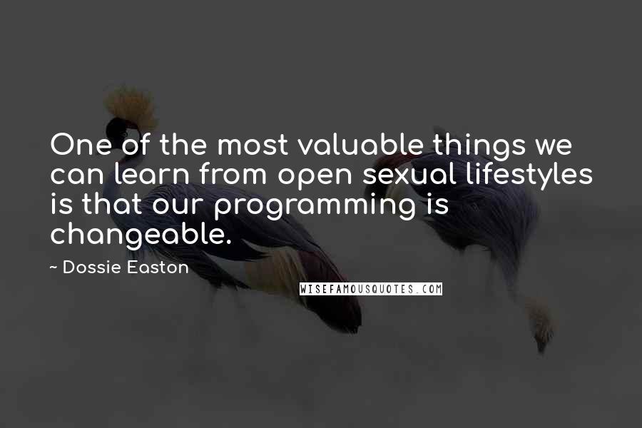 Dossie Easton Quotes: One of the most valuable things we can learn from open sexual lifestyles is that our programming is changeable.