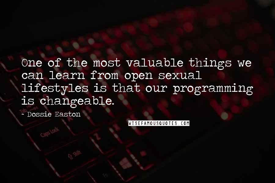 Dossie Easton Quotes: One of the most valuable things we can learn from open sexual lifestyles is that our programming is changeable.