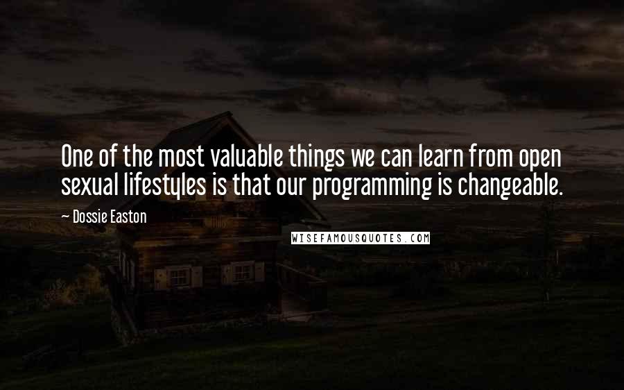 Dossie Easton Quotes: One of the most valuable things we can learn from open sexual lifestyles is that our programming is changeable.