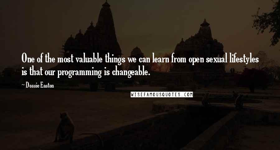 Dossie Easton Quotes: One of the most valuable things we can learn from open sexual lifestyles is that our programming is changeable.