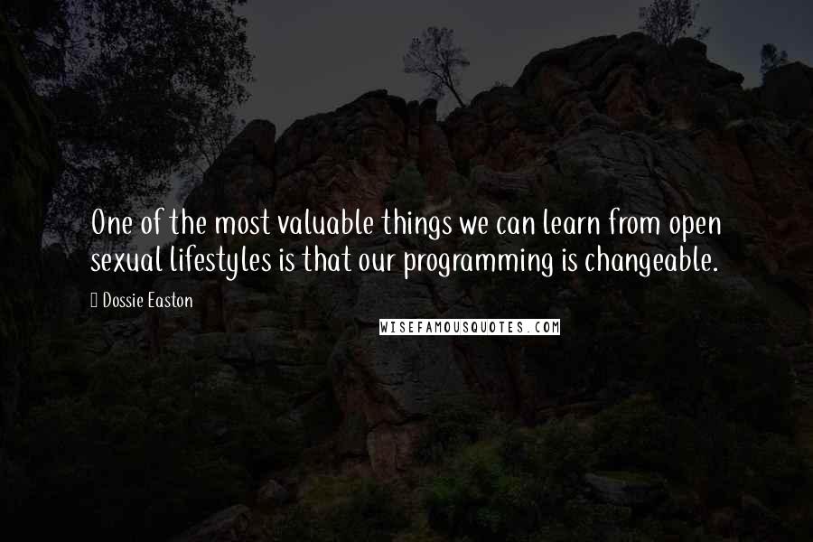 Dossie Easton Quotes: One of the most valuable things we can learn from open sexual lifestyles is that our programming is changeable.