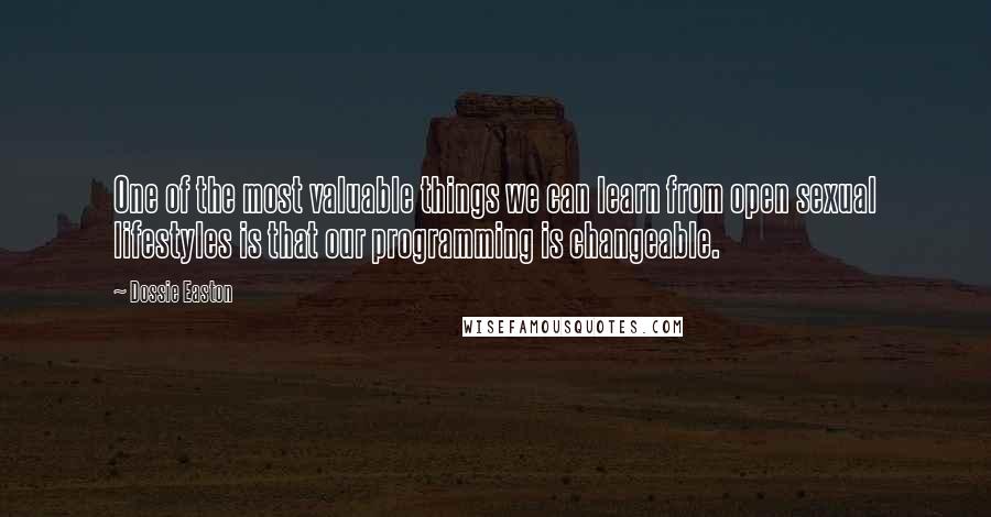 Dossie Easton Quotes: One of the most valuable things we can learn from open sexual lifestyles is that our programming is changeable.