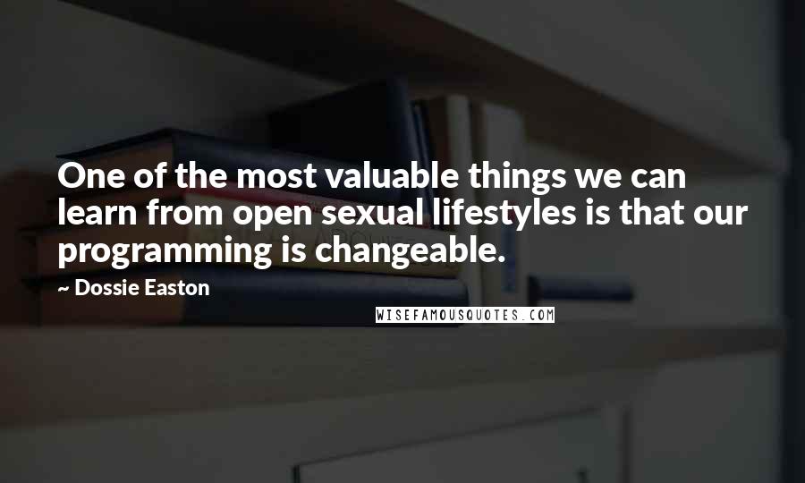 Dossie Easton Quotes: One of the most valuable things we can learn from open sexual lifestyles is that our programming is changeable.