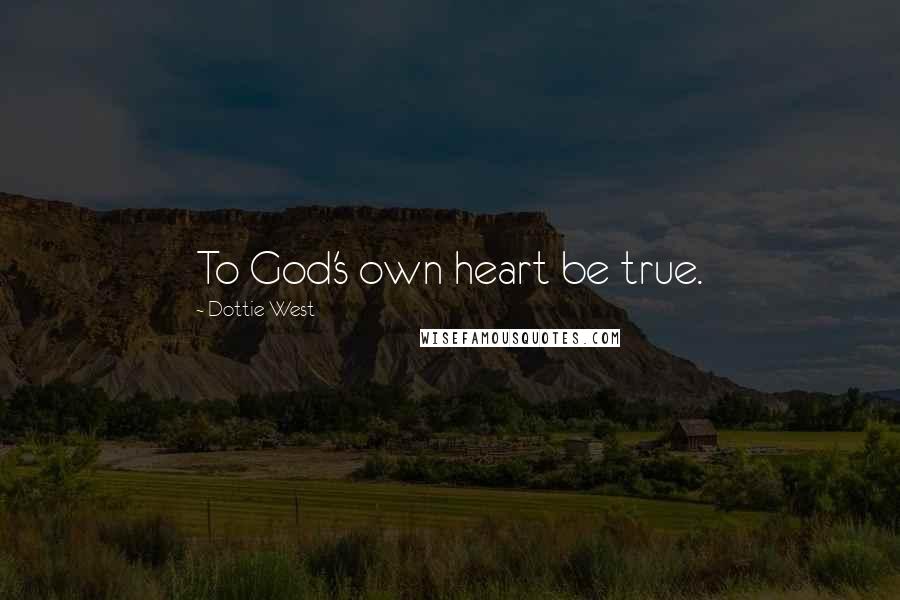 Dottie West Quotes: To God's own heart be true.