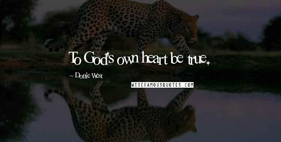 Dottie West Quotes: To God's own heart be true.