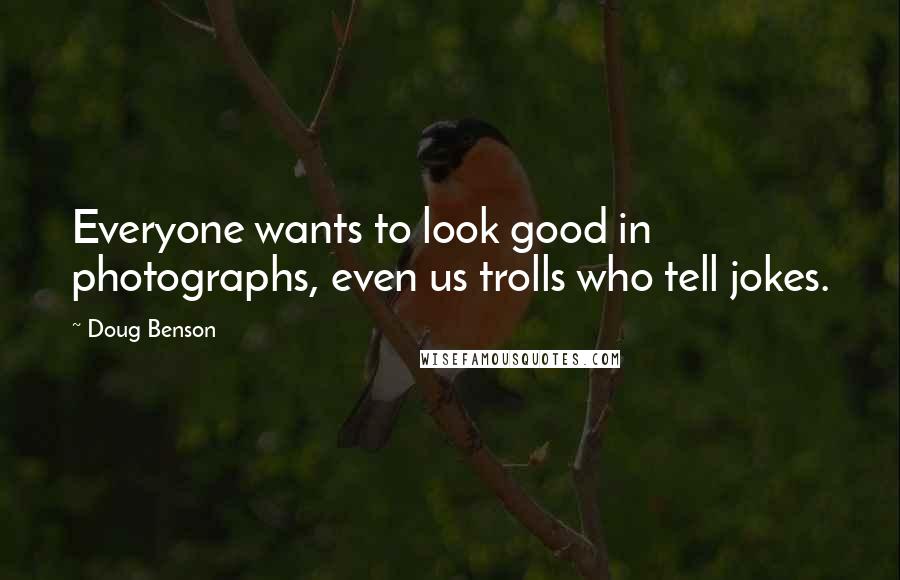 Doug Benson Quotes: Everyone wants to look good in photographs, even us trolls who tell jokes.