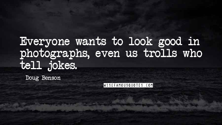 Doug Benson Quotes: Everyone wants to look good in photographs, even us trolls who tell jokes.