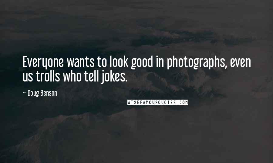 Doug Benson Quotes: Everyone wants to look good in photographs, even us trolls who tell jokes.