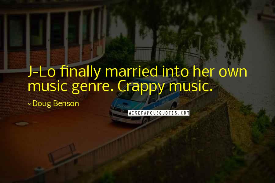 Doug Benson Quotes: J-Lo finally married into her own music genre. Crappy music.