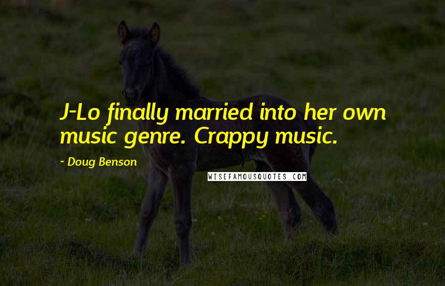 Doug Benson Quotes: J-Lo finally married into her own music genre. Crappy music.