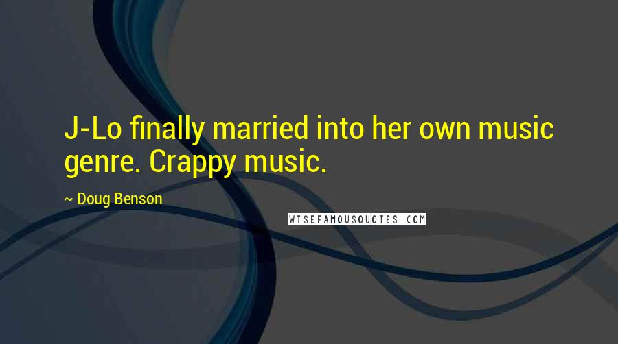 Doug Benson Quotes: J-Lo finally married into her own music genre. Crappy music.