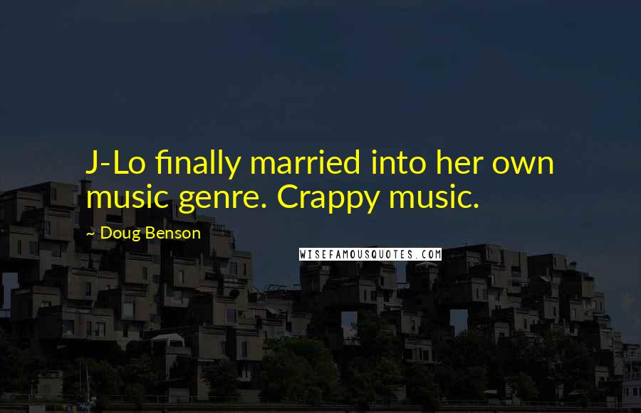 Doug Benson Quotes: J-Lo finally married into her own music genre. Crappy music.