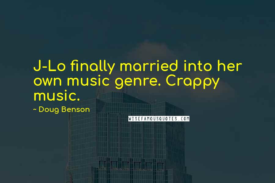 Doug Benson Quotes: J-Lo finally married into her own music genre. Crappy music.