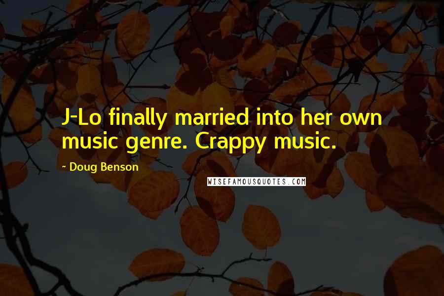 Doug Benson Quotes: J-Lo finally married into her own music genre. Crappy music.