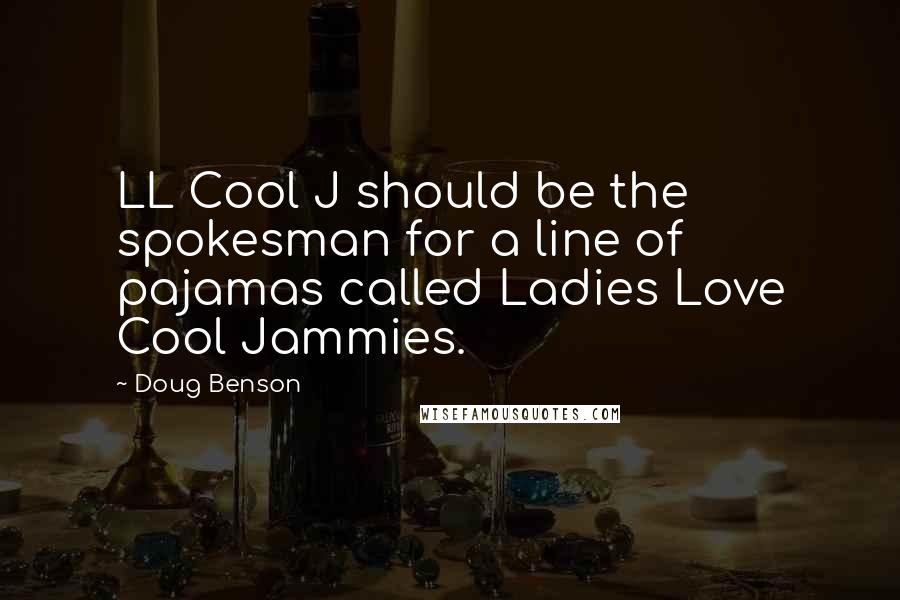 Doug Benson Quotes: LL Cool J should be the spokesman for a line of pajamas called Ladies Love Cool Jammies.