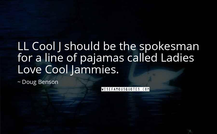 Doug Benson Quotes: LL Cool J should be the spokesman for a line of pajamas called Ladies Love Cool Jammies.