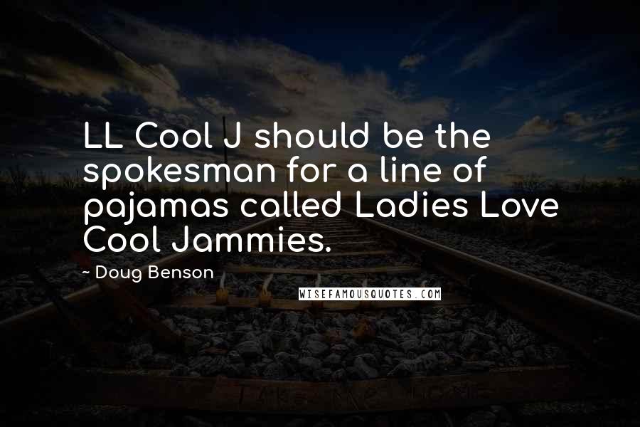 Doug Benson Quotes: LL Cool J should be the spokesman for a line of pajamas called Ladies Love Cool Jammies.