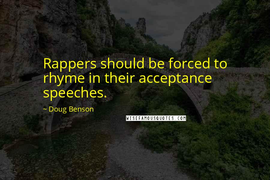 Doug Benson Quotes: Rappers should be forced to rhyme in their acceptance speeches.