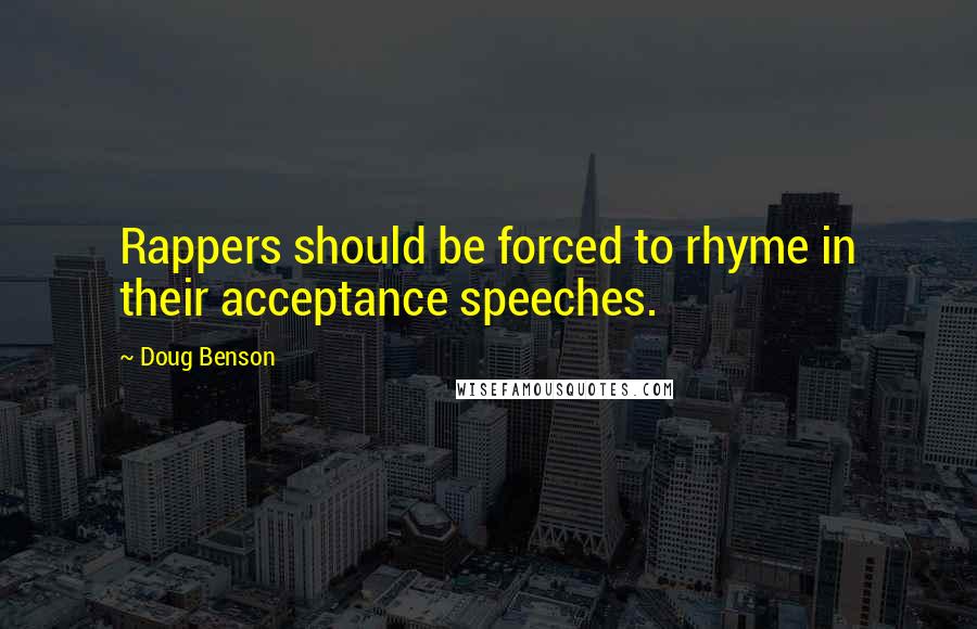Doug Benson Quotes: Rappers should be forced to rhyme in their acceptance speeches.