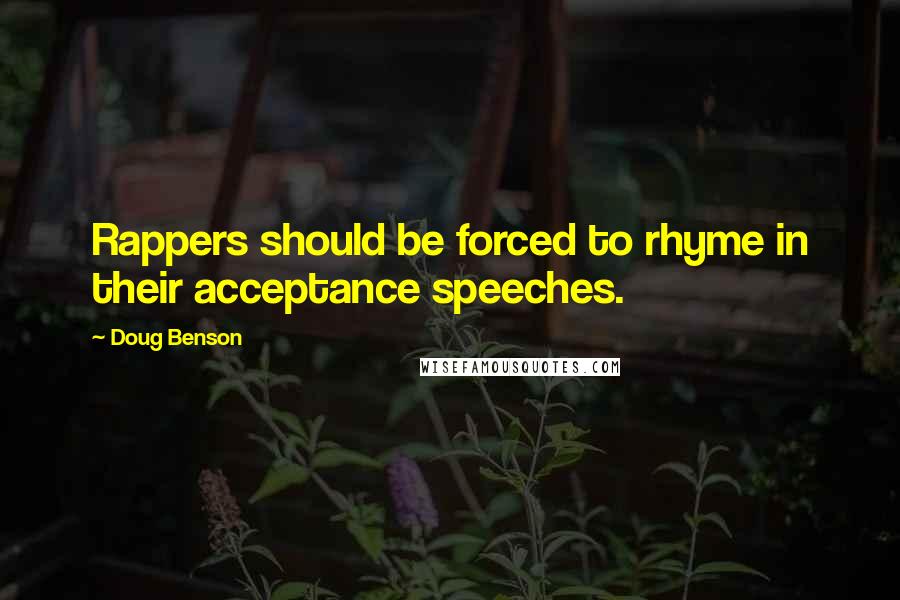 Doug Benson Quotes: Rappers should be forced to rhyme in their acceptance speeches.