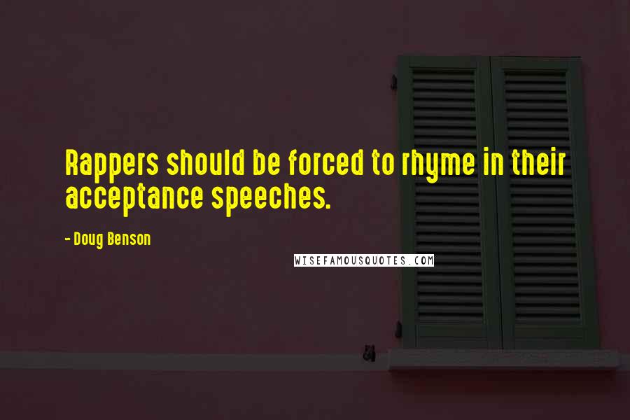 Doug Benson Quotes: Rappers should be forced to rhyme in their acceptance speeches.