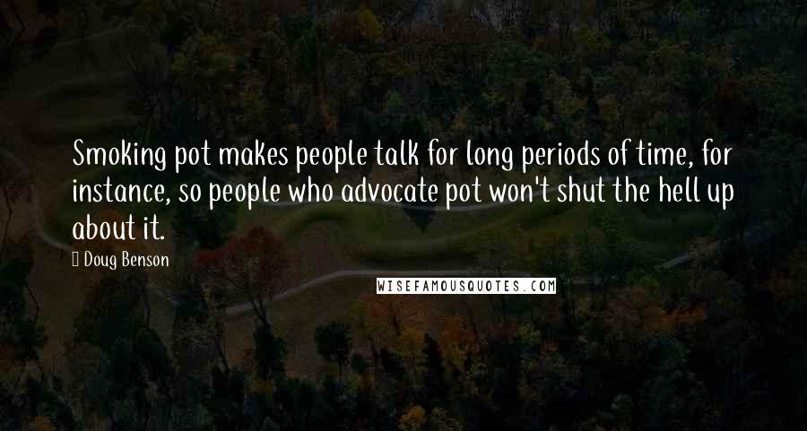 Doug Benson Quotes: Smoking pot makes people talk for long periods of time, for instance, so people who advocate pot won't shut the hell up about it.