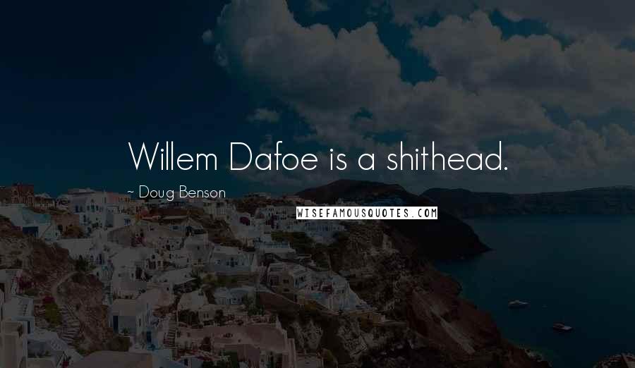 Doug Benson Quotes: Willem Dafoe is a shithead.