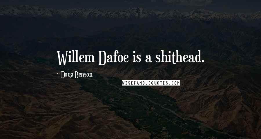 Doug Benson Quotes: Willem Dafoe is a shithead.