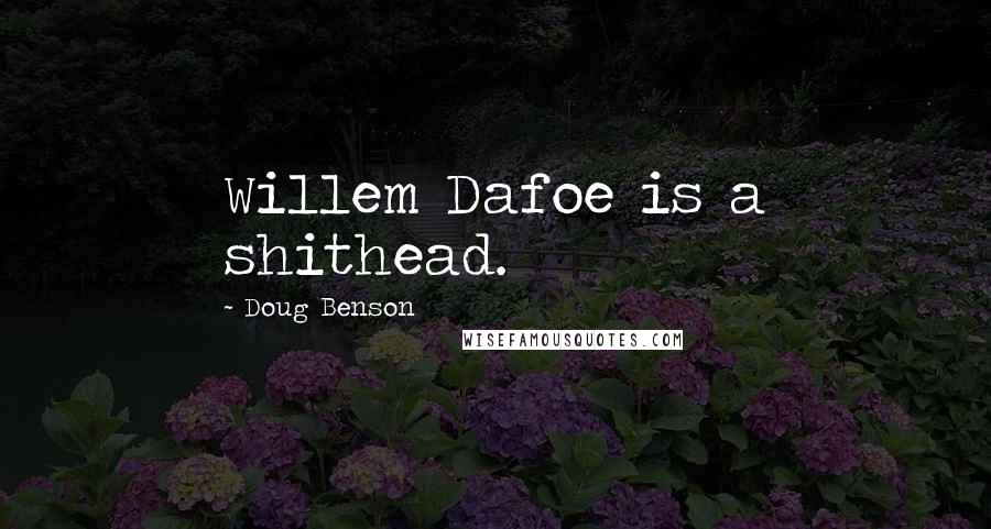 Doug Benson Quotes: Willem Dafoe is a shithead.