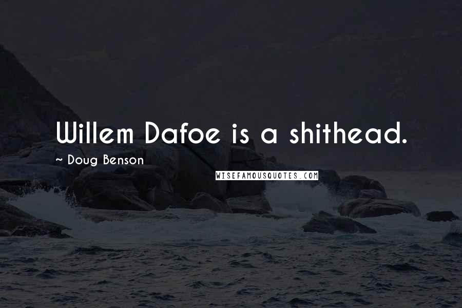 Doug Benson Quotes: Willem Dafoe is a shithead.