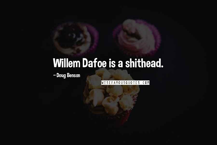 Doug Benson Quotes: Willem Dafoe is a shithead.