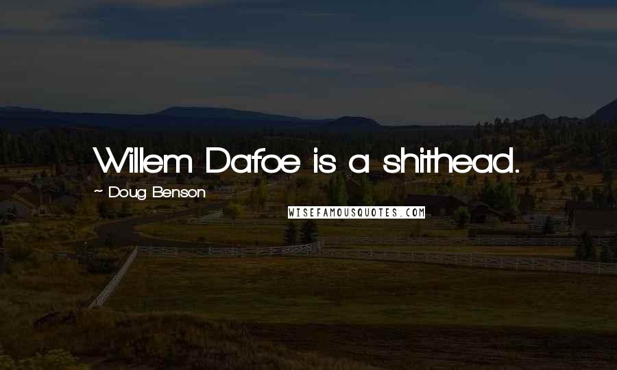 Doug Benson Quotes: Willem Dafoe is a shithead.