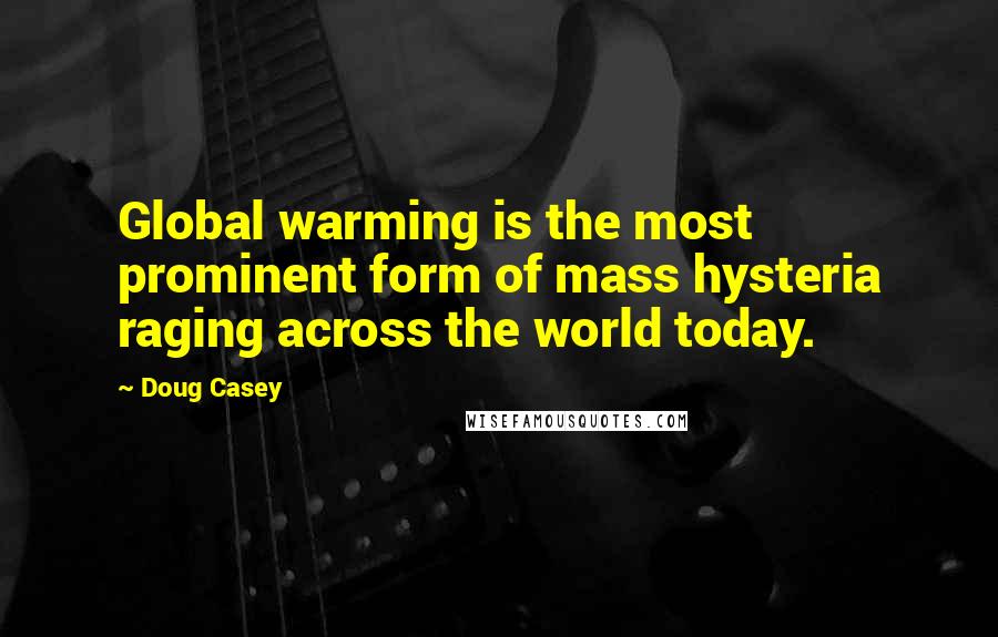 Doug Casey Quotes: Global warming is the most prominent form of mass hysteria raging across the world today.