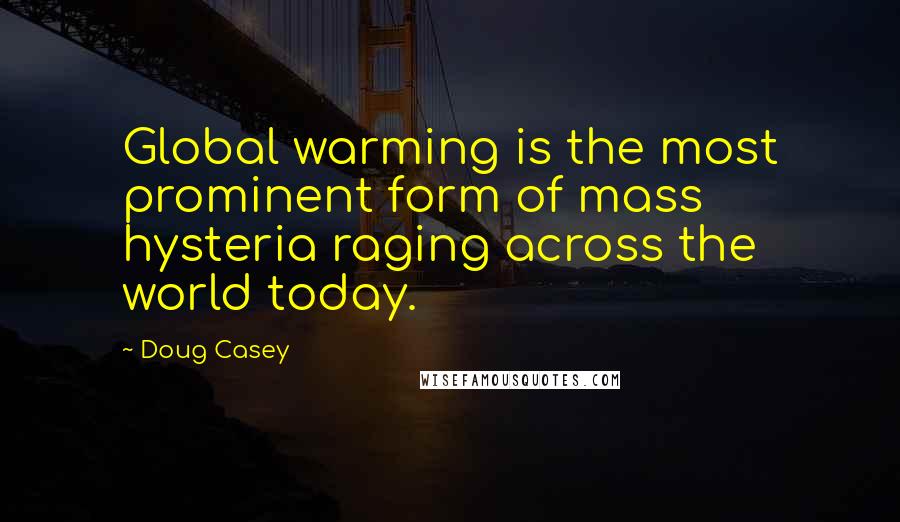 Doug Casey Quotes: Global warming is the most prominent form of mass hysteria raging across the world today.