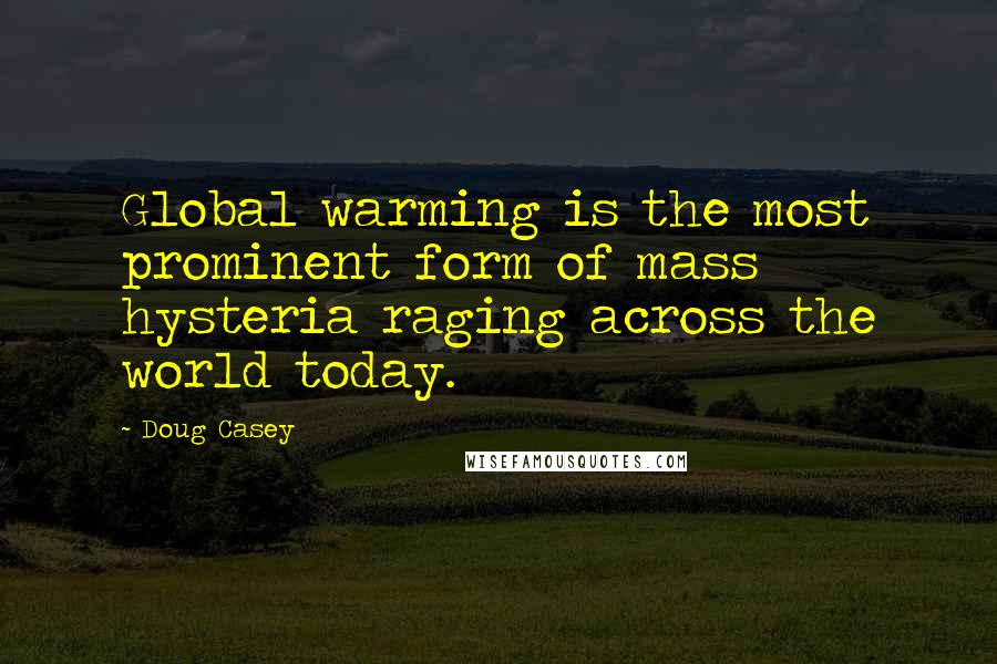 Doug Casey Quotes: Global warming is the most prominent form of mass hysteria raging across the world today.