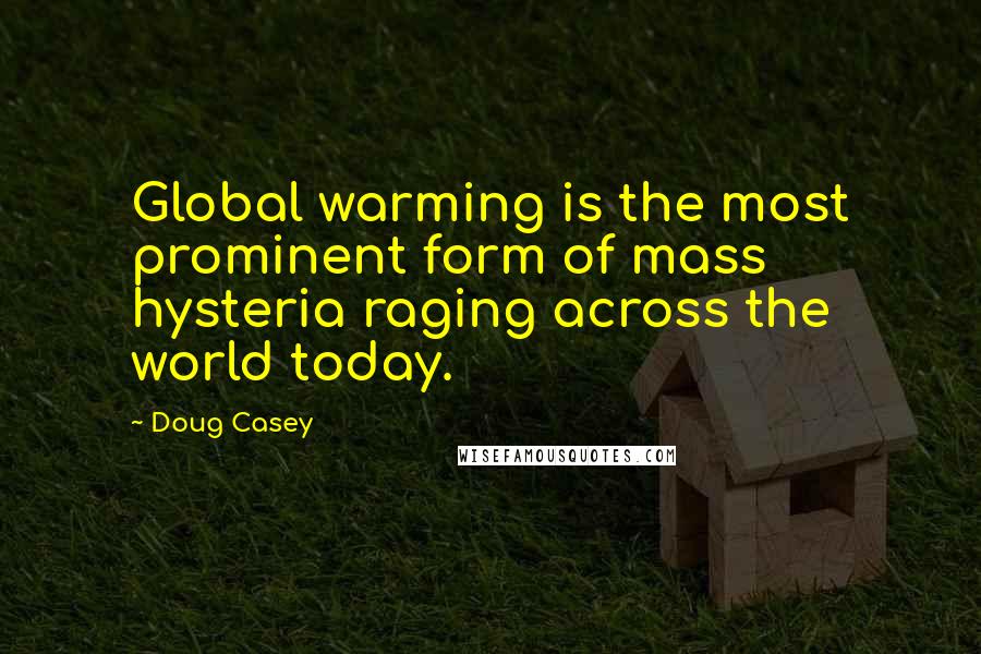 Doug Casey Quotes: Global warming is the most prominent form of mass hysteria raging across the world today.