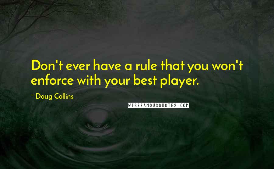 Doug Collins Quotes: Don't ever have a rule that you won't enforce with your best player.