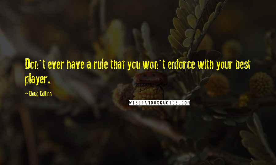 Doug Collins Quotes: Don't ever have a rule that you won't enforce with your best player.