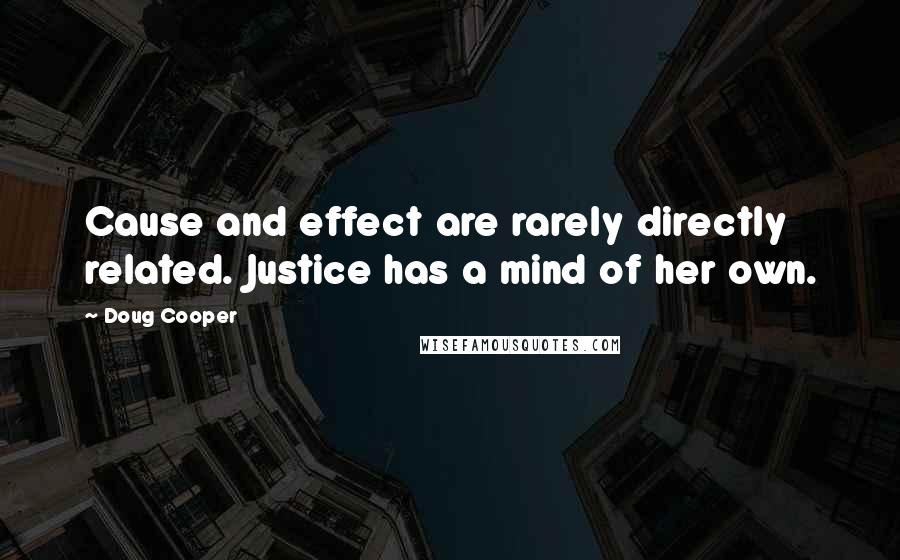 Doug Cooper Quotes: Cause and effect are rarely directly related. Justice has a mind of her own.