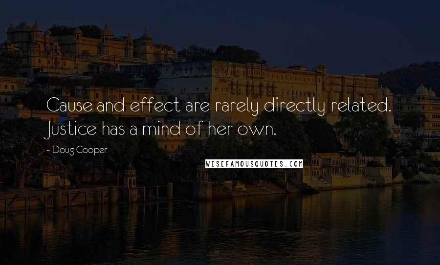 Doug Cooper Quotes: Cause and effect are rarely directly related. Justice has a mind of her own.