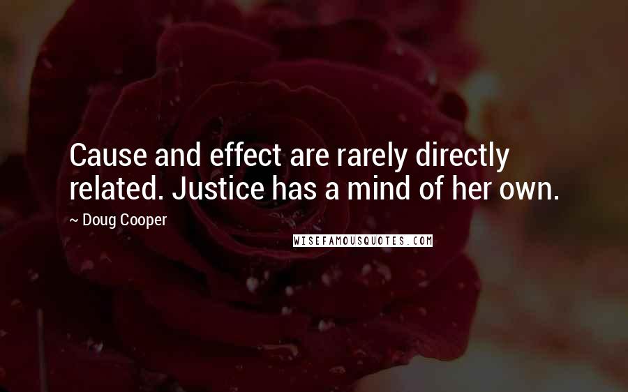 Doug Cooper Quotes: Cause and effect are rarely directly related. Justice has a mind of her own.