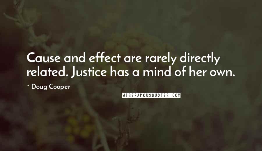 Doug Cooper Quotes: Cause and effect are rarely directly related. Justice has a mind of her own.