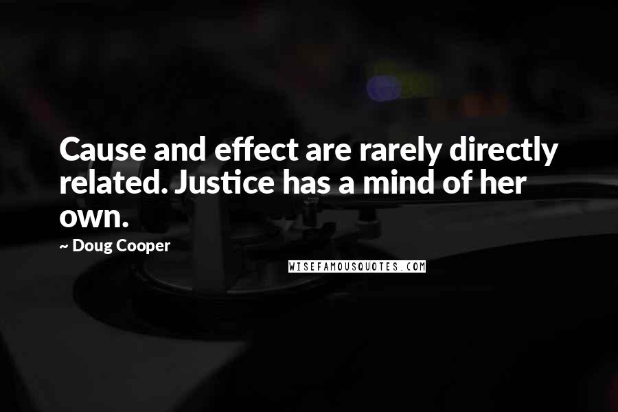 Doug Cooper Quotes: Cause and effect are rarely directly related. Justice has a mind of her own.