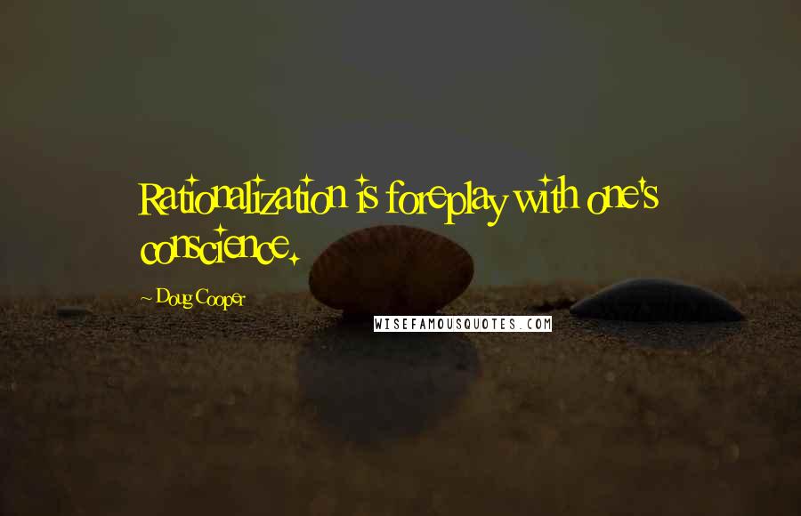 Doug Cooper Quotes: Rationalization is foreplay with one's conscience.