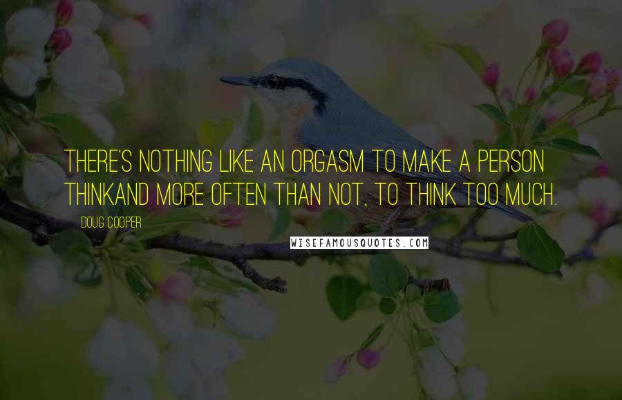 Doug Cooper Quotes: There's nothing like an orgasm to make a person thinkand more often than not, to think too much.