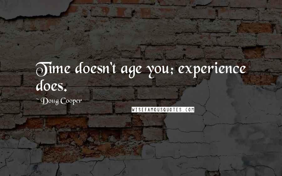 Doug Cooper Quotes: Time doesn't age you; experience does.